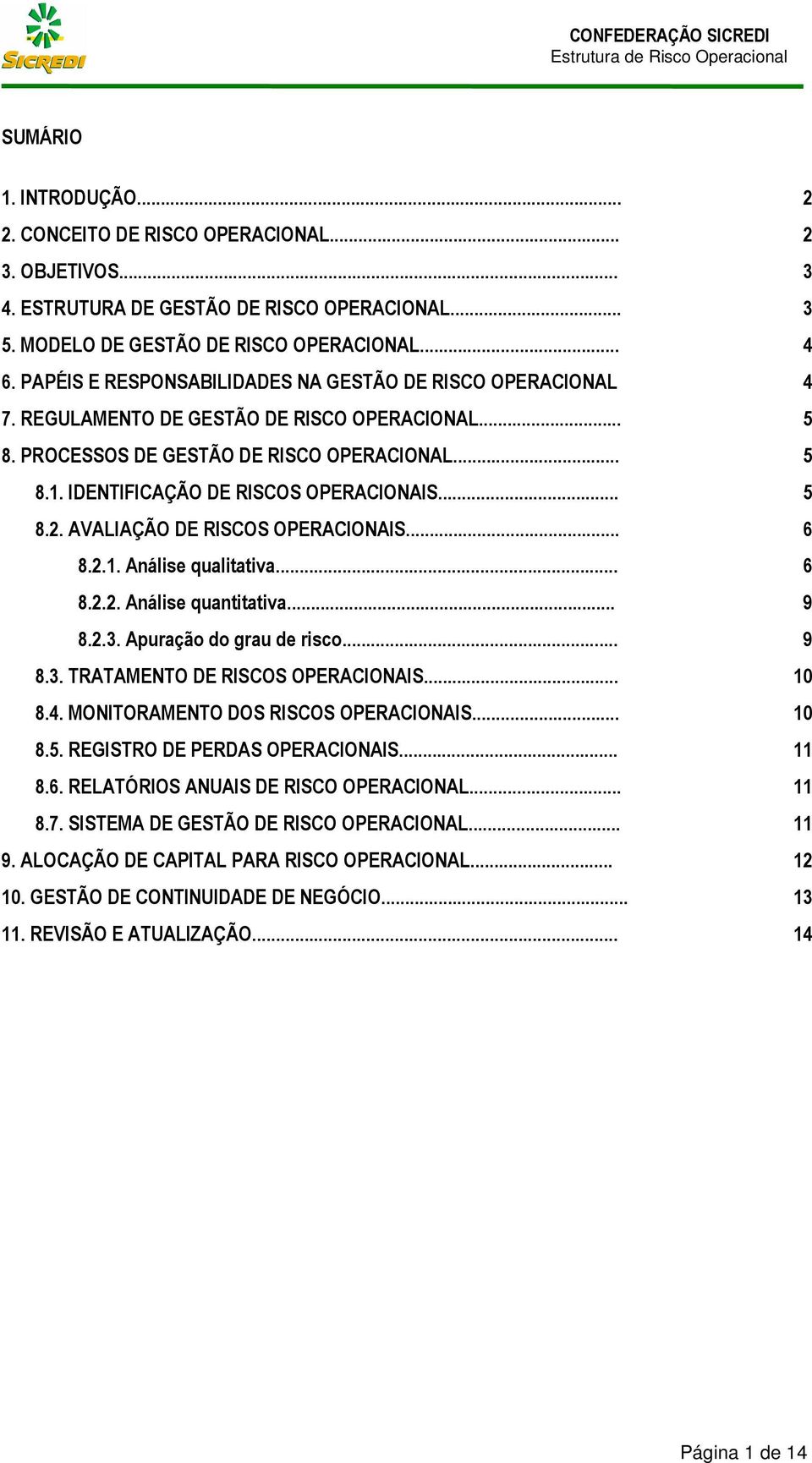 IDENTIFICAÇÃO DE RISCOS OPERACIONAIS... 5 8.2. AVALIAÇÃO DE RISCOS OPERACIONAIS... 6 8.2.1. Análise qualitativa... 6 8.2.2. Análise quantitativa... 9 8.2.3. Apuração do grau de risco... 9 8.3. TRATAMENTO DE RISCOS OPERACIONAIS.