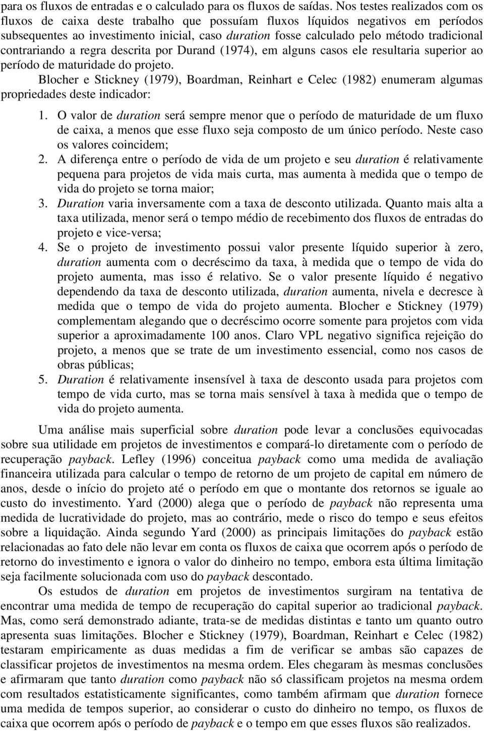 tradicional contrariando a regra descrita por Durand (1974), em alguns casos ele resultaria superior ao período de maturidade do projeto.