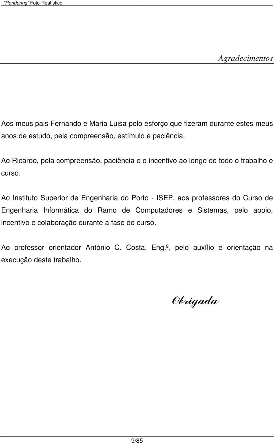 Ao Instituto Superior de Engenharia do Porto - ISEP, aos professores do Curso de Engenharia Informática do Ramo de Computadores e Sistemas,