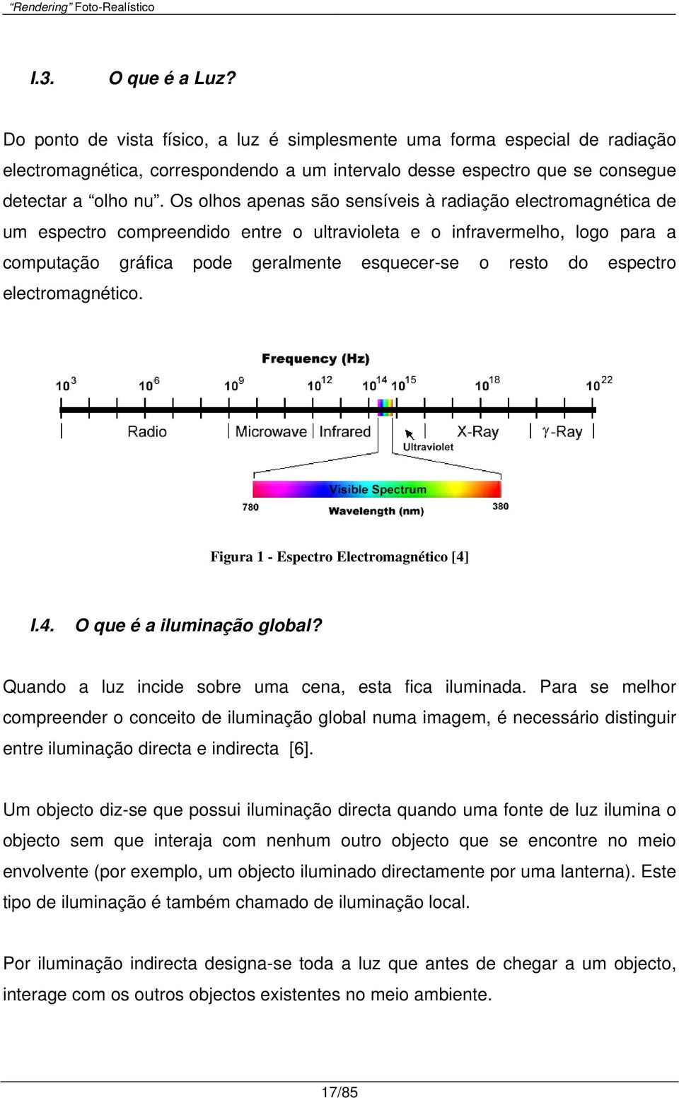 espectro electromagnético. Figura 1 - Espectro Electromagnético [4] I.4. O que é a iluminação global? Quando a luz incide sobre uma cena, esta fica iluminada.