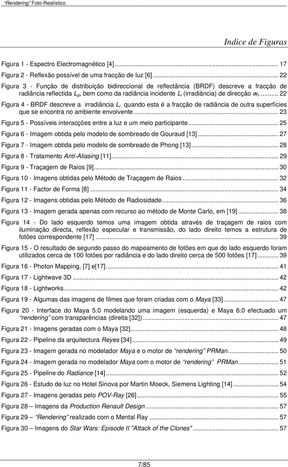 ... 22 Figura 4 - BRDF descreve a irradiância L i quando esta é a fracção de radiância de outra superfícies que se encontra no ambiente envolvente.