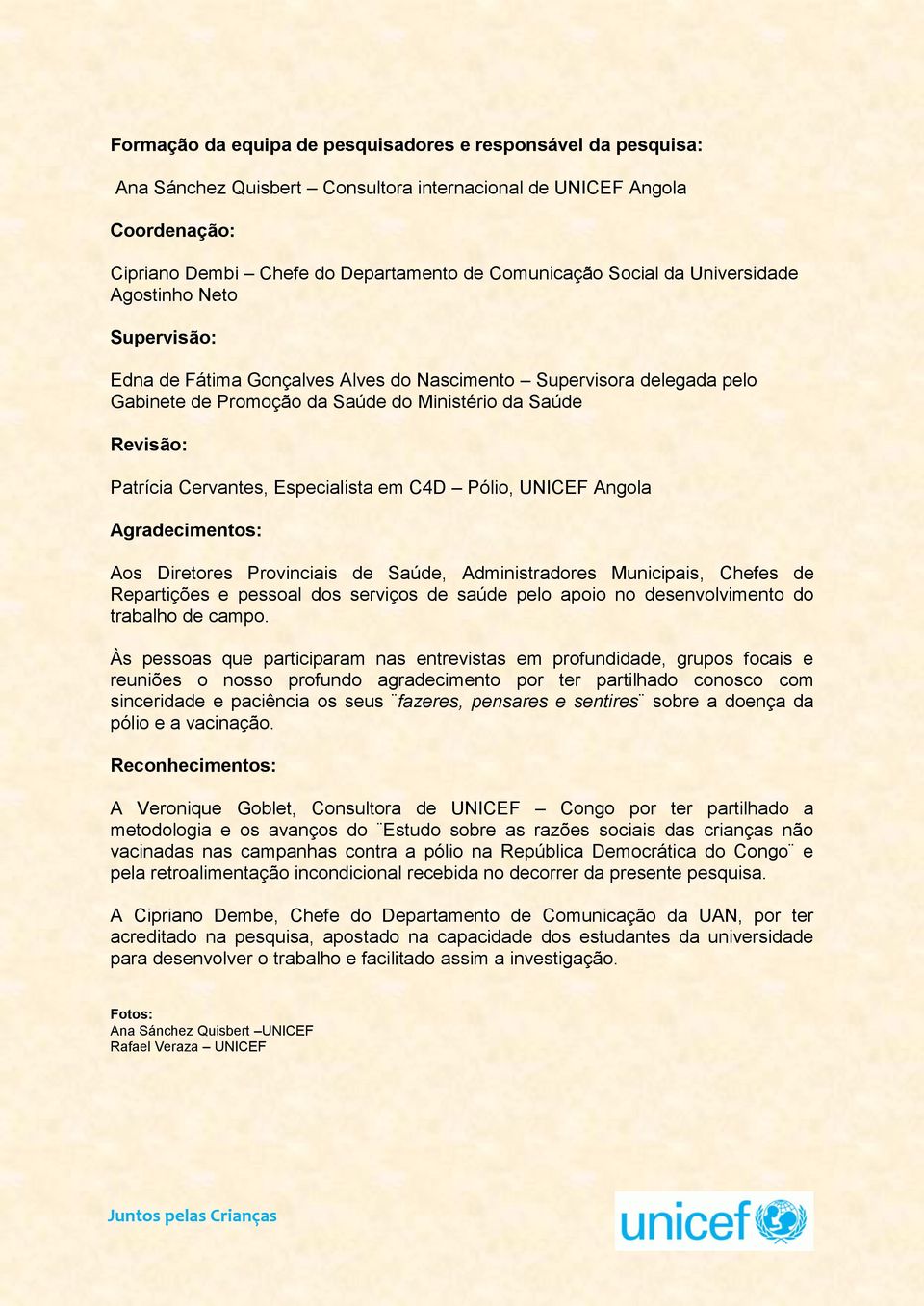 Especialista em C4D Pólio, UNICEF Angola Agradecimentos: Aos Diretores Provinciais de Saúde, Administradores Municipais, Chefes de Repartições e pessoal dos serviços de saúde pelo apoio no