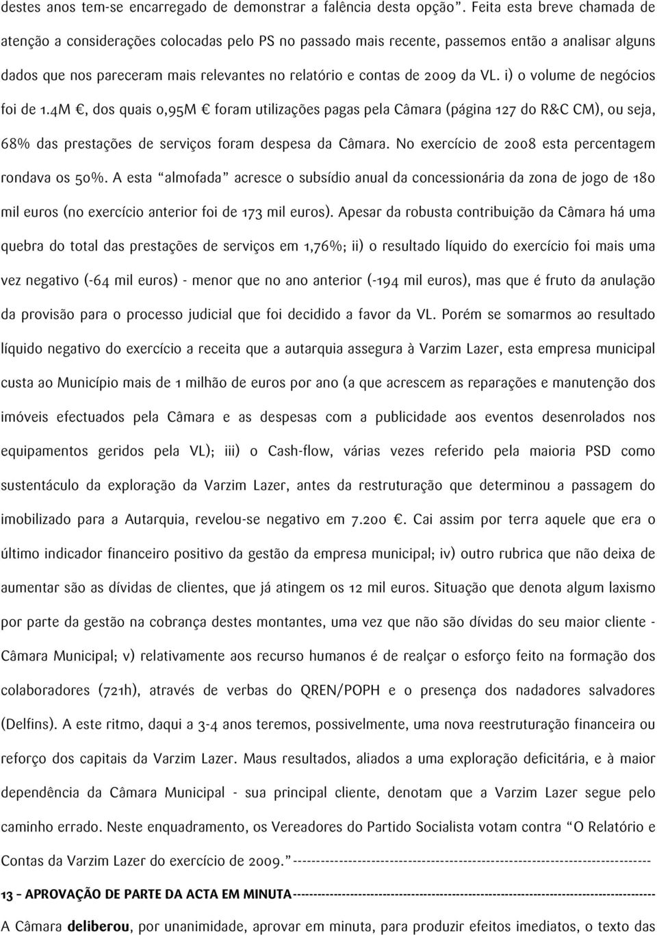 da VL. i) o volume de negócios foi de 1.4M, dos quais 0,95M foram utilizações pagas pela Câmara (página 127 do R&C CM), ou seja, 68% das prestações de serviços foram despesa da Câmara.