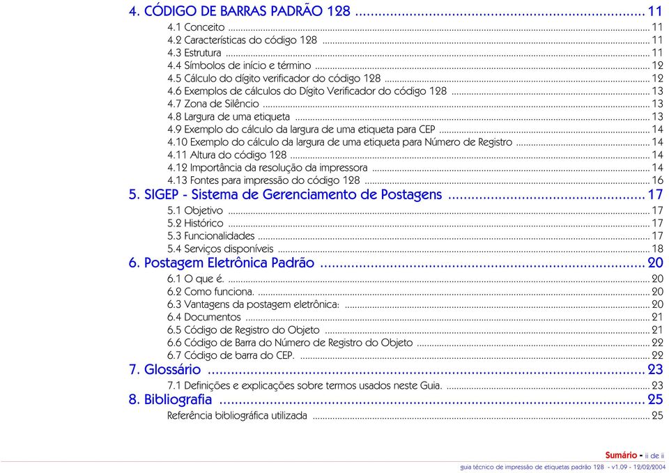 .. 14 4.10 Exemplo do cálculo da largura de uma etiqueta para Número de Registro... 14 4.11 Altura do código 128... 14 4.12 Importância da resolução da impressora... 14 4.13 Fontes para impressão do código 128.