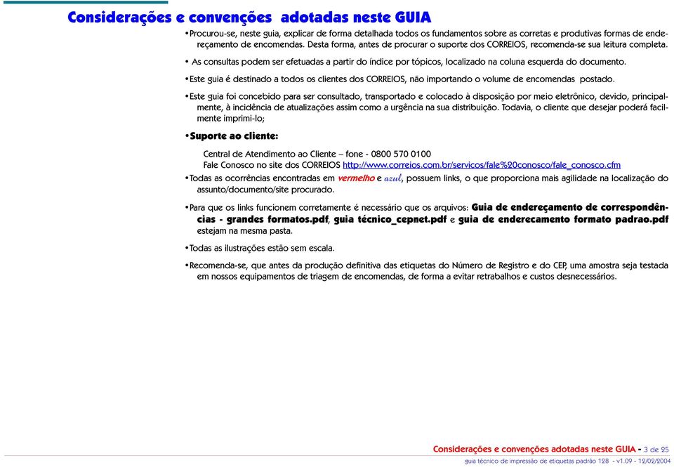 Este guia é destinado a todos os clientes dos CORREIOS, não importando o volume de encomendas postado.