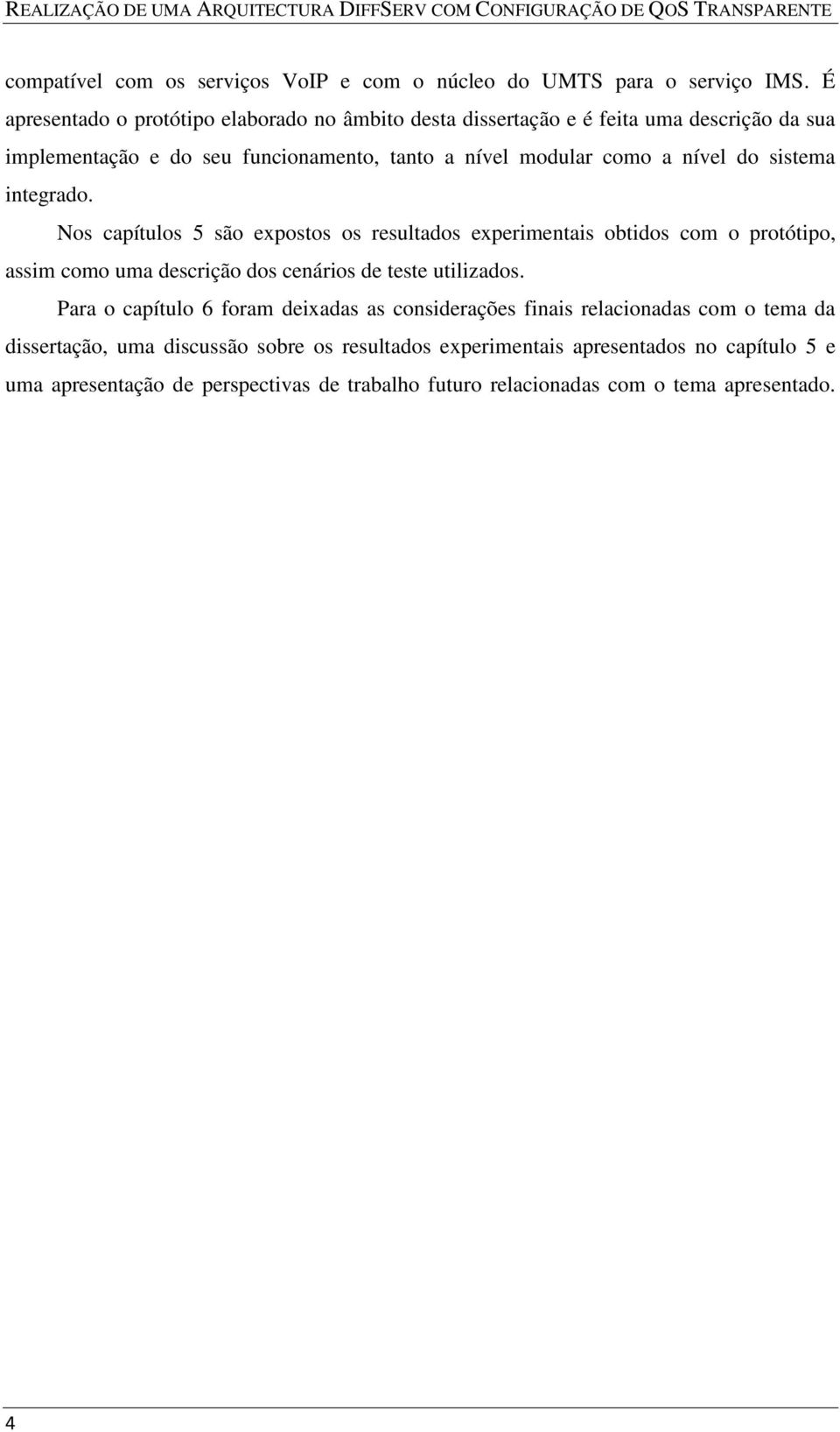 integrado. Nos capítulos 5 são expostos os resultados experimentais obtidos com o protótipo, assim como uma descrição dos cenários de teste utilizados.