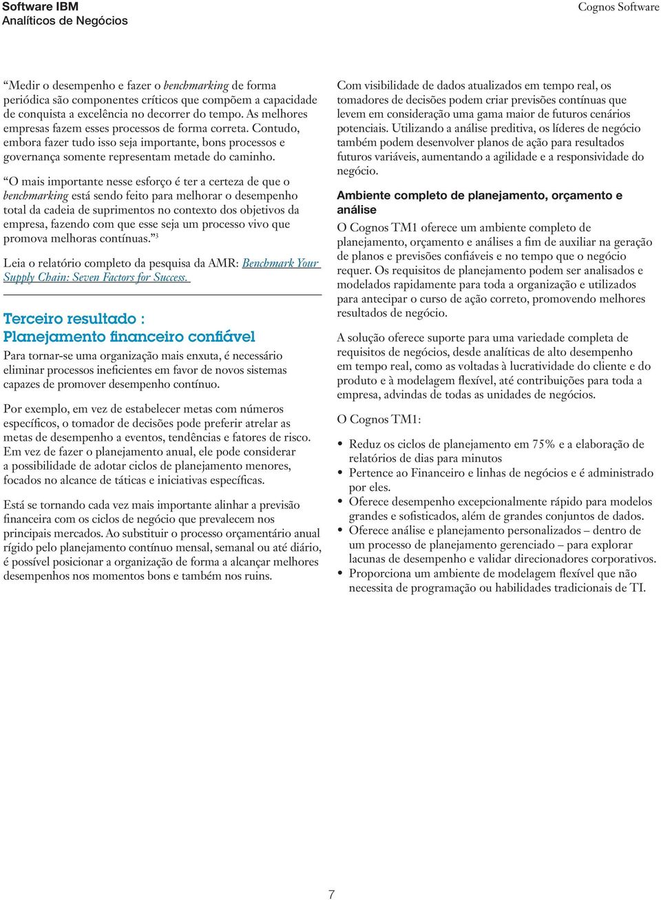 O mais importante nesse esforço é ter a certeza de que o benchmarking está sendo feito para melhorar o desempenho total da cadeia de suprimentos no contexto dos objetivos da empresa, fazendo com que