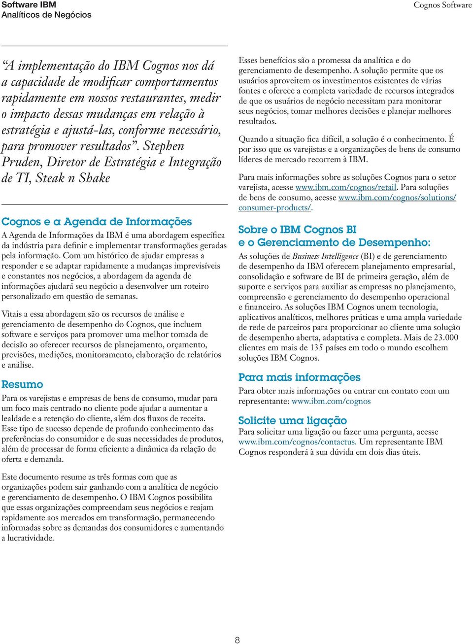 Stephen Pruden, Diretor de Estratégia e Integração de TI, Steak n Shake Cognos e a Agenda de Informações A Agenda de Informações da IBM é uma abordagem específica da indústria para definir e