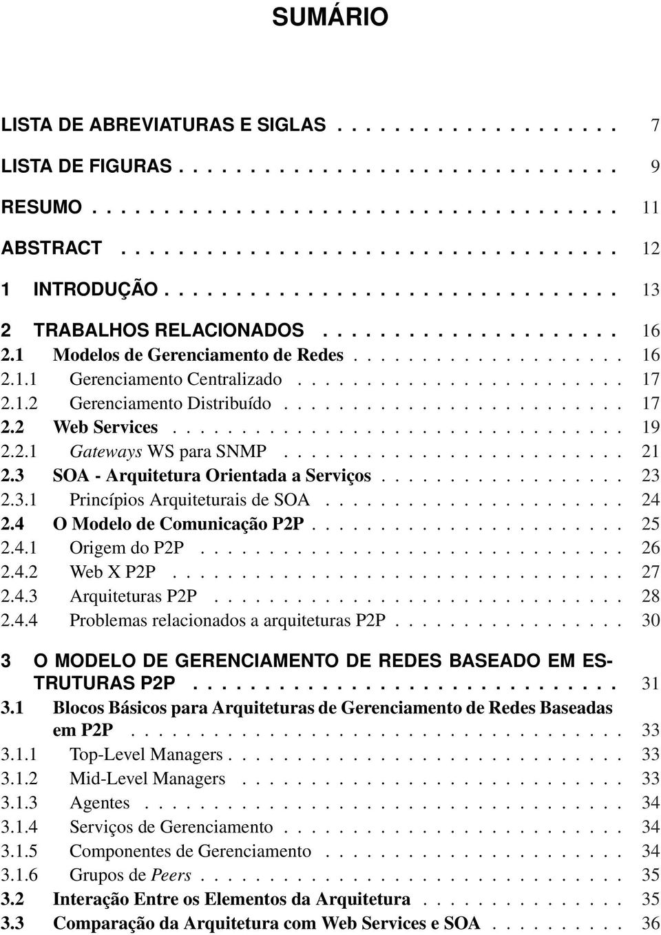 1.2 Gerenciamento Distribuído......................... 17 2.2 Web Services................................. 19 2.2.1 Gateways WS para SNMP......................... 21 2.