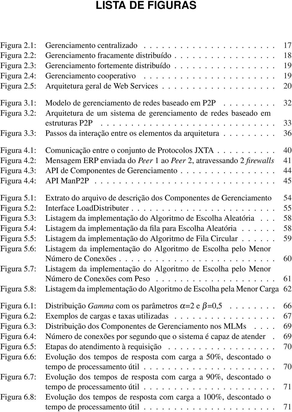 1: Modelo de gerenciamento de redes baseado em P2P......... 32 Figura 3.2: Arquitetura de um sistema de gerenciamento de redes baseado em estruturas P2P............................. 33 Figura 3.