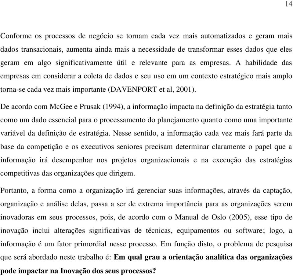 A habilidade das empresas em considerar a coleta de dados e seu uso em um contexto estratégico mais amplo torna-se cada vez mais importante (DAVENPORT et al, 2001).