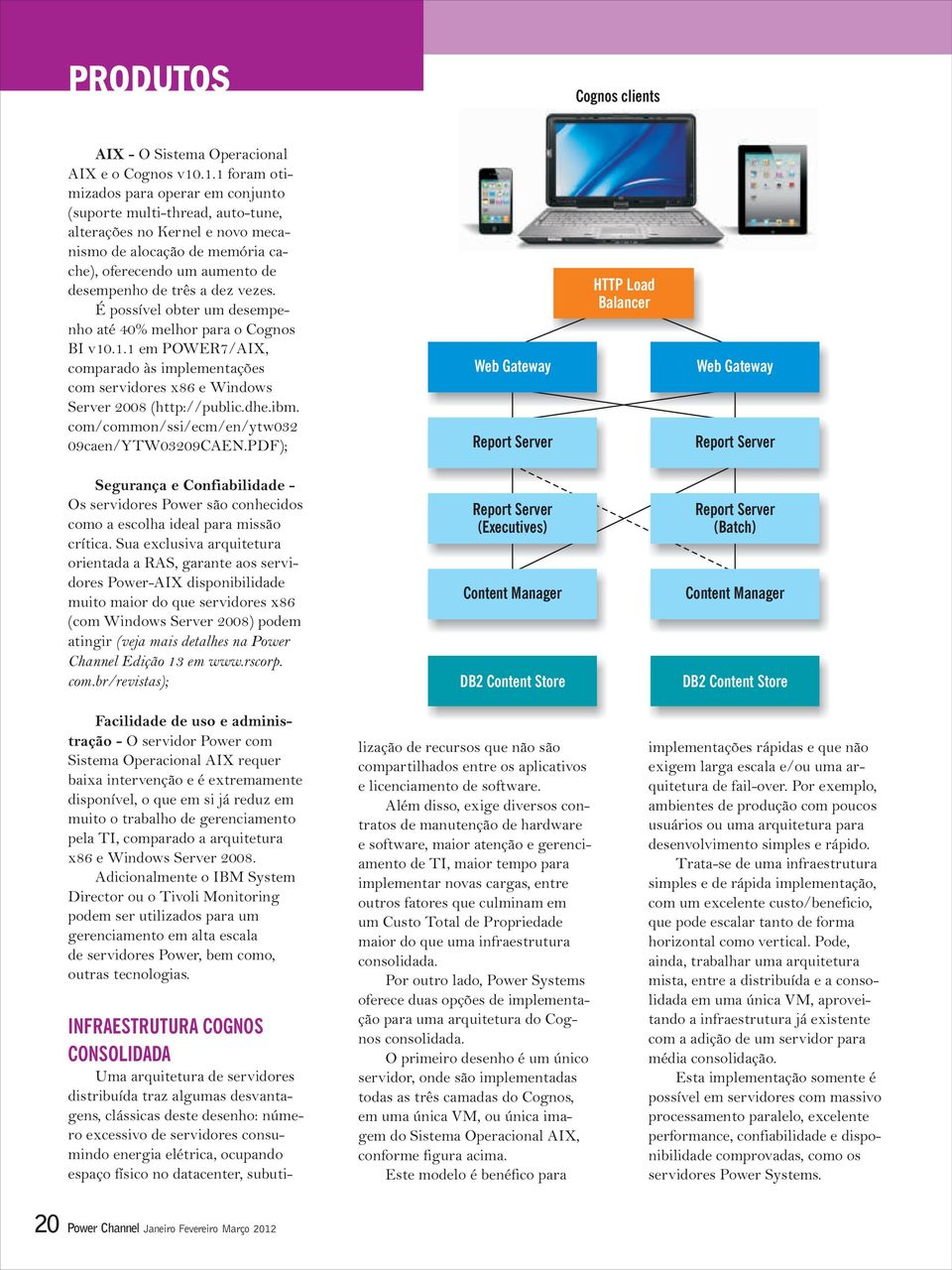 vezes. É possível obter um desempenho até 40% melhor para o Cognos BI v10.1.1 em POWER7/AIX, comparado às implementações com servidores x86 e Windows Server 2008 (http://public.dhe.ibm.