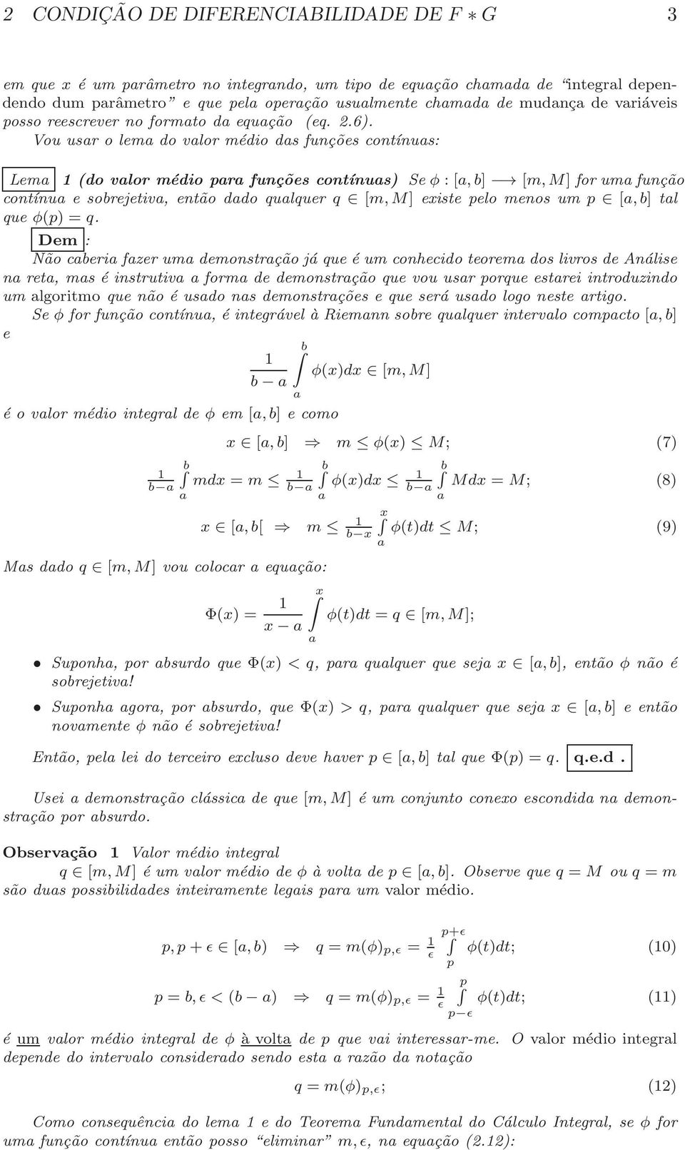 Vou usr o lem do vlor médio ds funções contínus: Lem 1 (do vlor médio pr funções contínus) Se φ : [,b] [m,m] for um função contínu e sobrejetiv, então ddo qulquer q [m,m] existe pelo menos um p [,b]