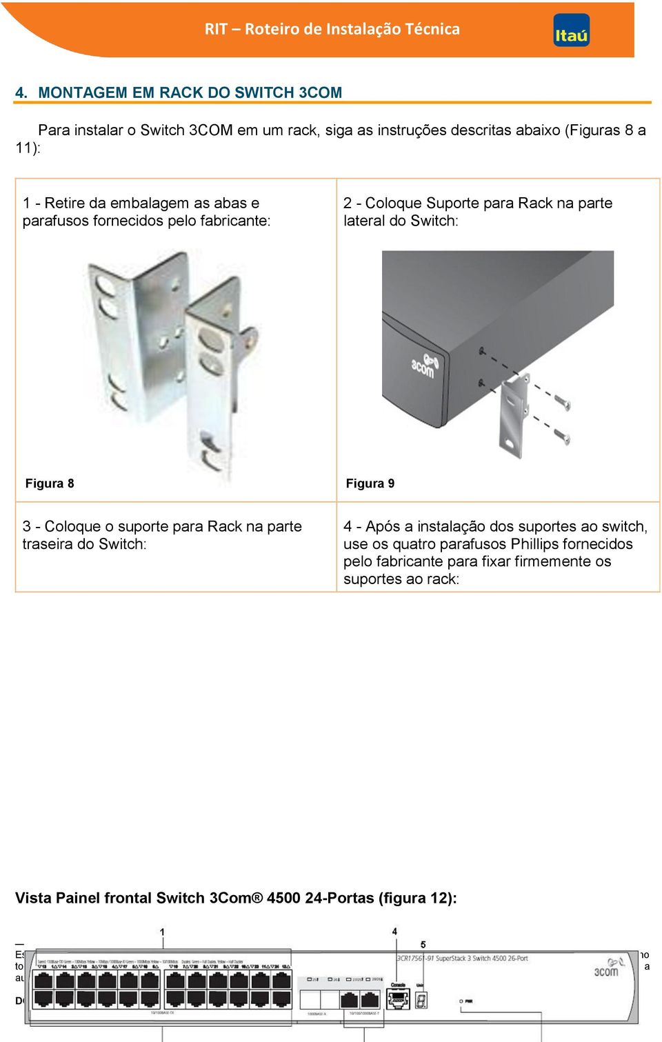 suporte para Rack na parte traseira do Switch: 4 - Após a instalação dos suportes ao switch, use os quatro parafusos Phillips fornecidos pelo