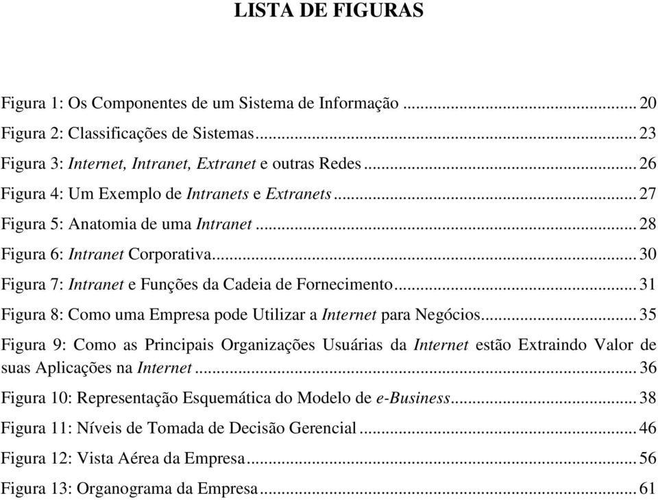 .. 31 Figura 8: Como uma Empresa pode Utilizar a Internet para Negócios... 35 Figura 9: Como as Principais Organizações Usuárias da Internet estão Extraindo Valor de suas Aplicações na Internet.