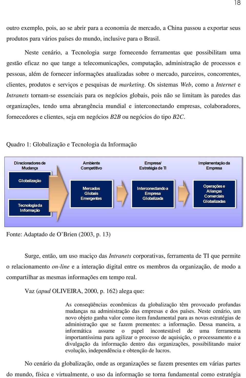 informações atualizadas sobre o mercado, parceiros, concorrentes, clientes, produtos e serviços e pesquisas de marketing.