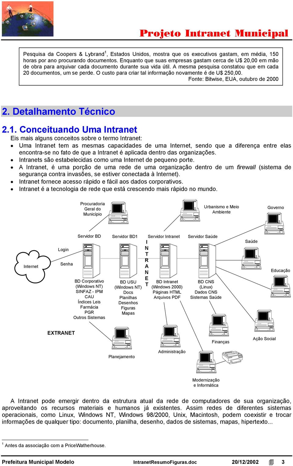 O custo para criar tal informação novamente é de U$ 250,00. Fonte: Bitwise, EUA, outubro de 2000 2. Detalhamento Técnico 2.1.