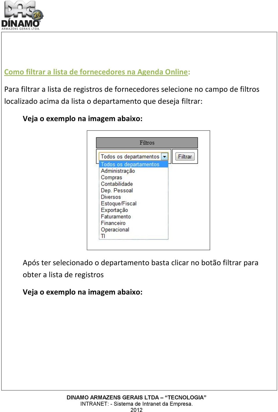 que deseja filtrar: Veja o exemplo na imagem abaixo: Após ter selecionado o departamento