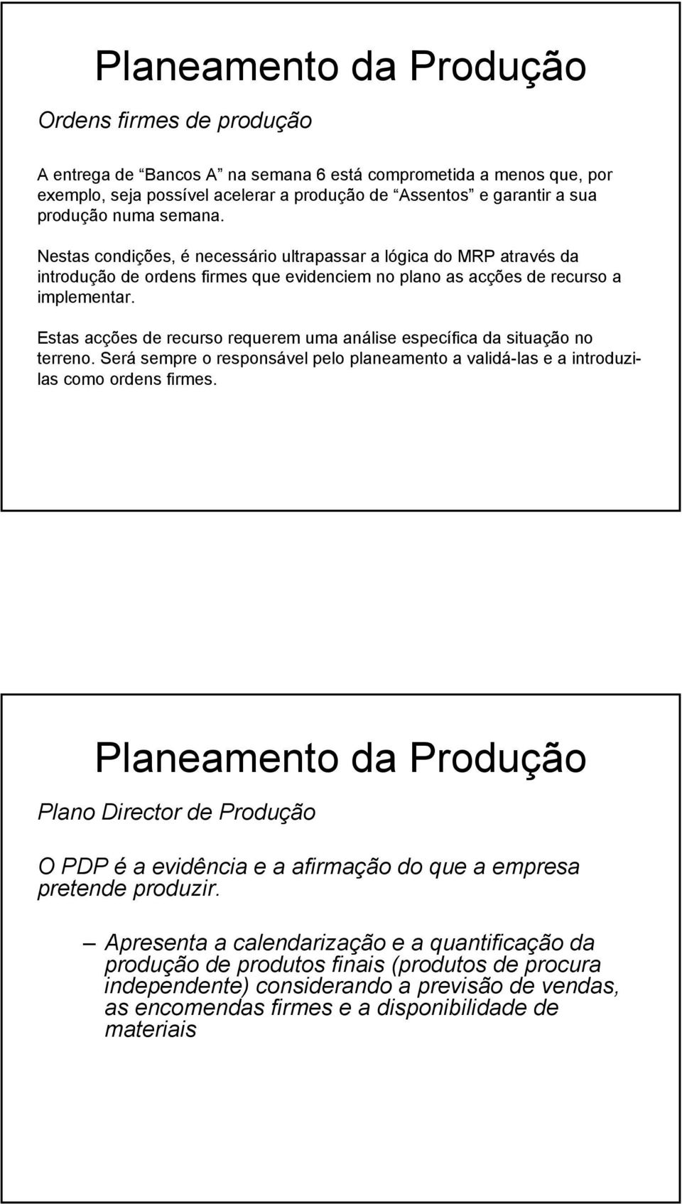 Estas acções de recurso requerem uma análise específica da situação no terreno. Será sempre o responsável pelo planeamento a validá-las e a introduzilascomoordensfirmes.