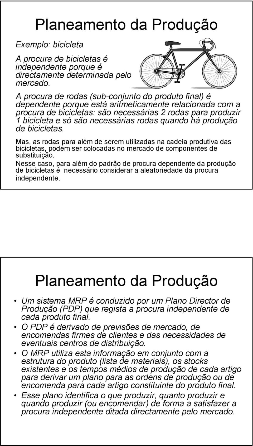 necessárias rodas quando há de bicicletas. Mas, as rodas para além de serem utilizadas na cadeia produtiva das bicicletas, podem ser colocadas no mercado de componentes de substituição.