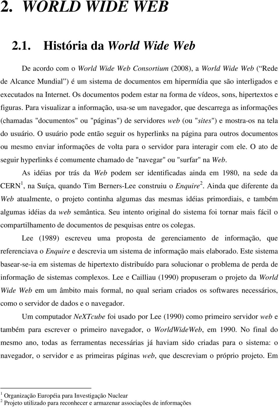 Internet. Os documentos podem estar na forma de vídeos, sons, hipertextos e figuras.