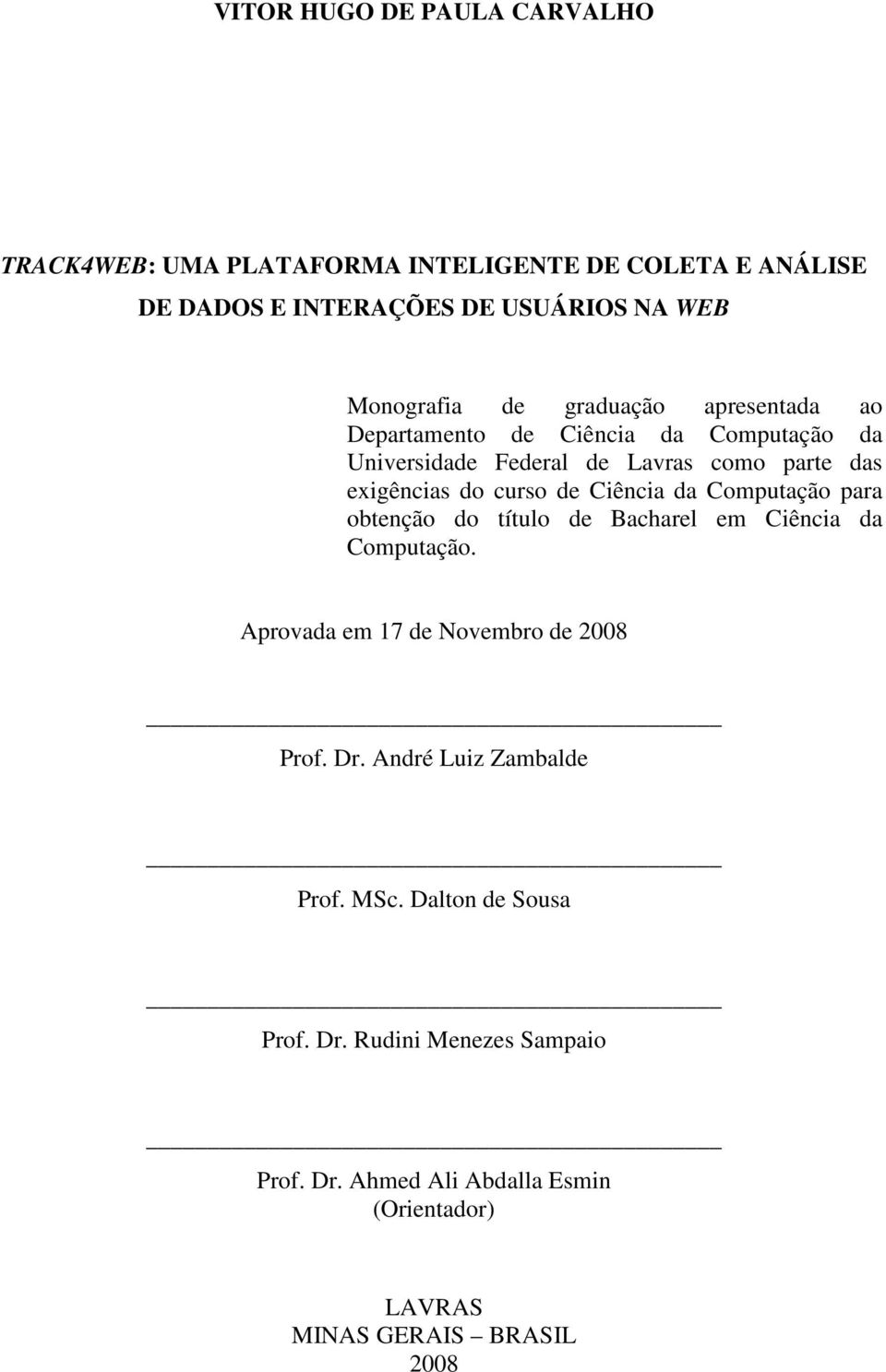 Ciência da Computação para obtenção do título de Bacharel em Ciência da Computação. Aprovada em 17 de Novembro de 2008 Prof. Dr.