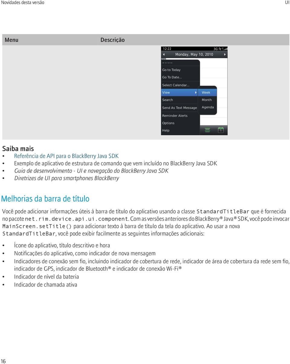 que é fornecida no pacote net.rim.device.api.ui.component. Com as versões anteriores do BlackBerry Java SDK, você pode invocar MainScreen.