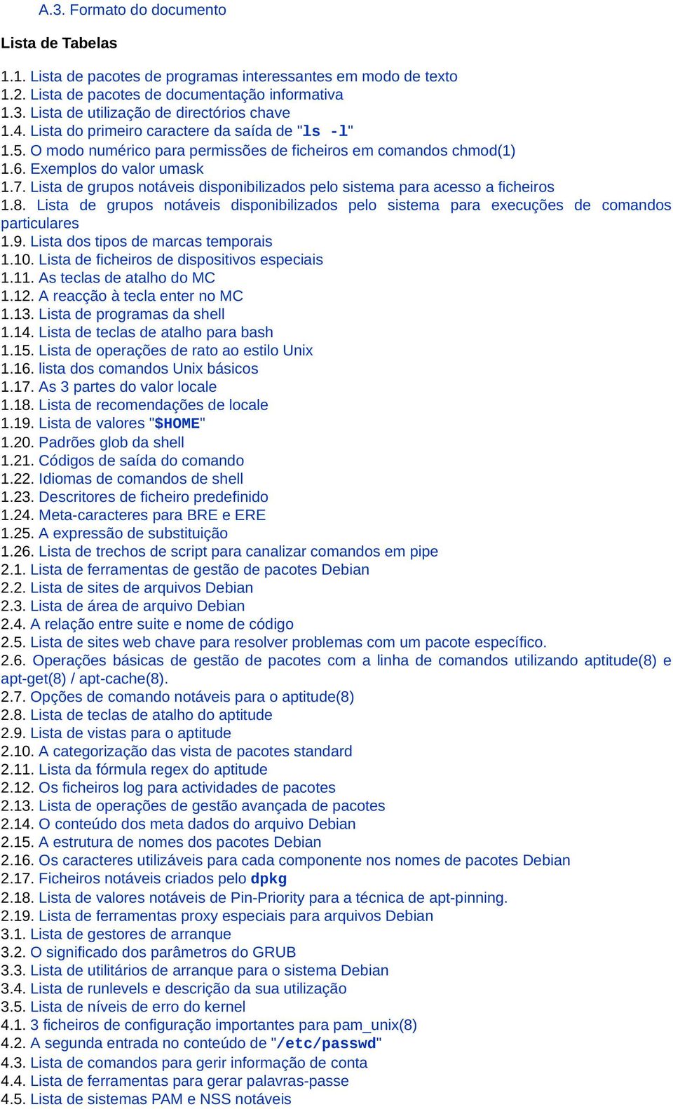 Lista de grupos notáveis disponibilizados pelo sistema para acesso a ficheiros 1.8. Lista de grupos notáveis disponibilizados pelo sistema para execuções de comandos particulares 1.9.