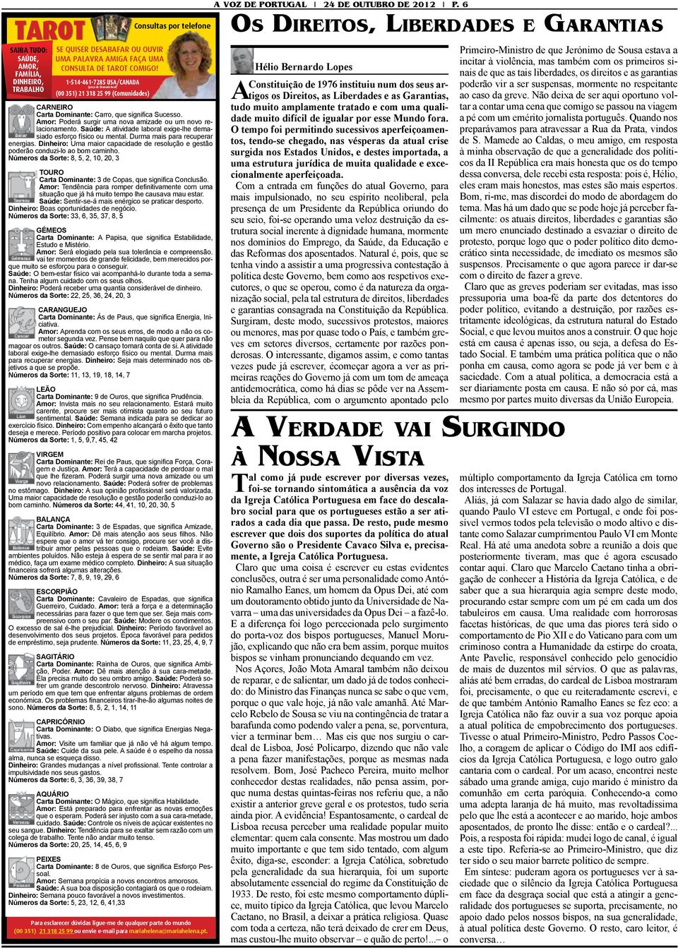 Amor: Poderá surgir uma nova amizade ou um novo relacionamento. Saúde: A atividade laboral exige-lhe demasiado esforço físico ou mental. Durma mais para recuperar energias.