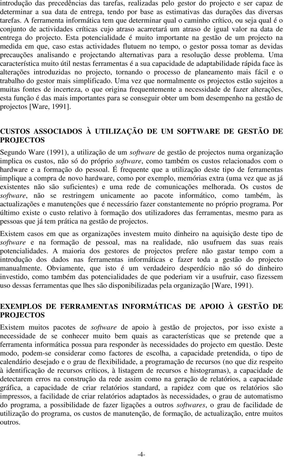 Esta potencialidade é muito importante na gestão de um projecto na medida em que, caso estas actividades flutuem no tempo, o gestor possa tomar as devidas precauções analisando e projectando