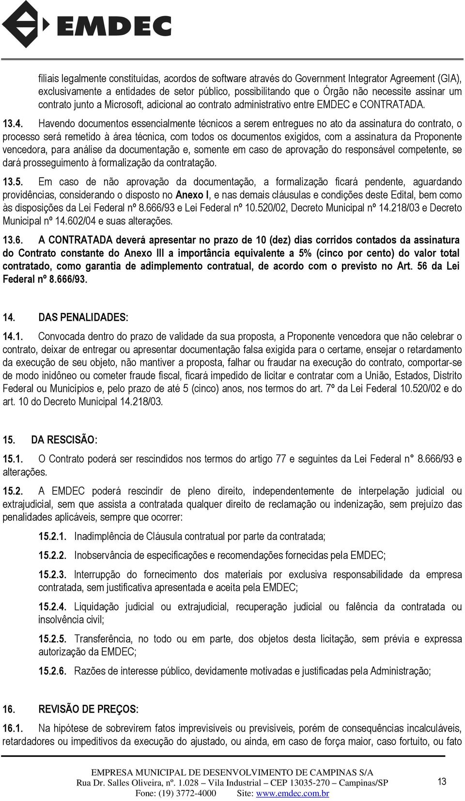 Havendo documentos essencialmente técnicos a serem entregues no ato da assinatura do contrato, o processo será remetido à área técnica, com todos os documentos exigidos, com a assinatura da