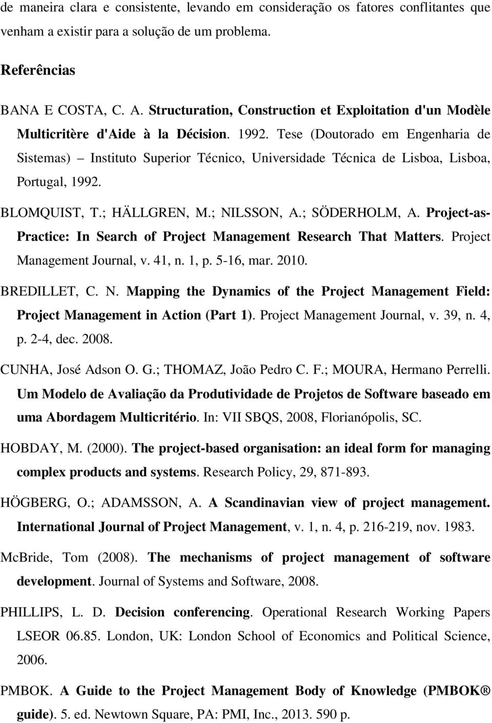 Tese (Doutorado em Engenharia de Sistemas) Instituto Superior Técnico, Universidade Técnica de Lisboa, Lisboa, Portugal, 1992. BLOMQUIST, T.; HÄLLGREN, M.; NILSSON, A.; SÖDERHOLM, A.