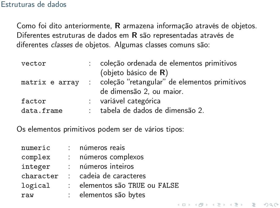 Algumas classes comuns são: vector : coleção ordenada de elementos primitivos (objeto básico de R) matrix e array : coleção retangular de elementos primitivos de