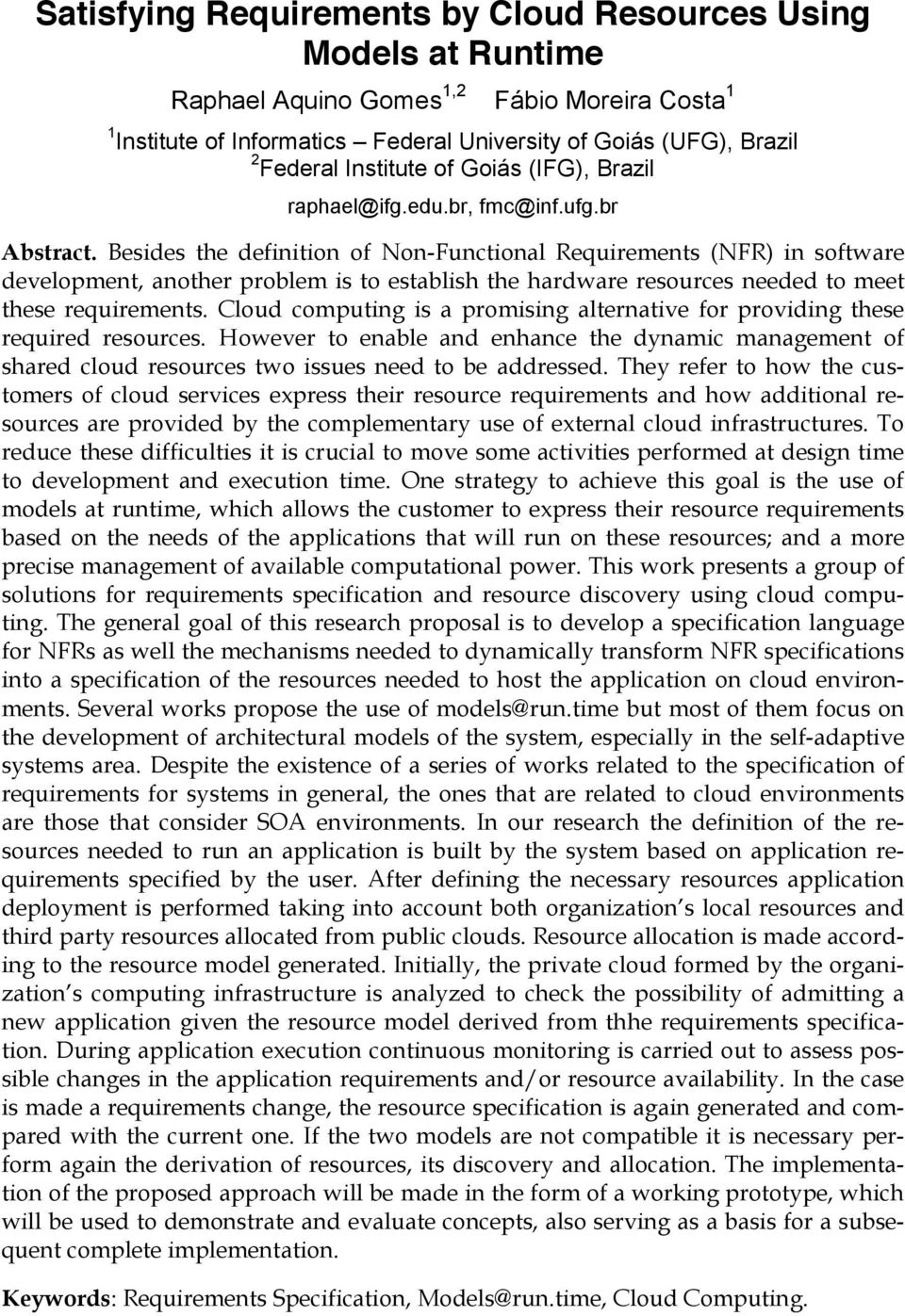 Besides the definition of Non-Functional Requirements (NFR) in software development, another problem is to establish the hardware resources needed to meet these requirements.