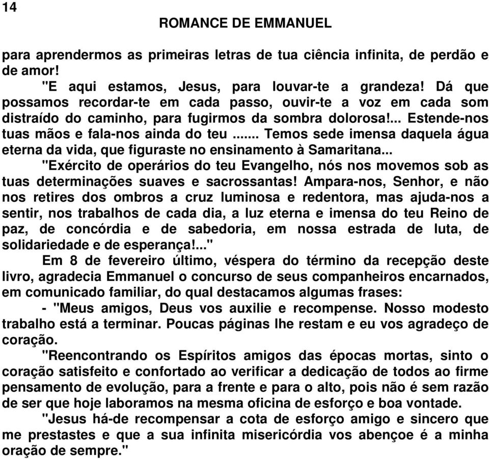 .. Temos sede imensa daquela água eterna da vida, que figuraste no ensinamento à Samaritana... "Exército de operários do teu Evangelho, nós nos movemos sob as tuas determinações suaves e sacrossantas!