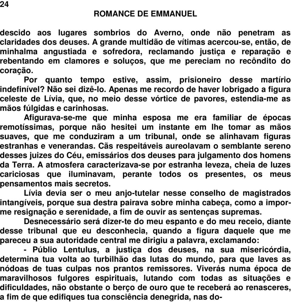 Por quanto tempo estive, assim, prisioneiro desse martírio indefinível? Não sei dizê-lo.