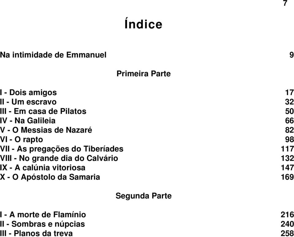 do Tiberíades 117 VIII - No grande dia do Calvário 132 IX - A calúnia vitoriosa 147 X - O Apóstolo da