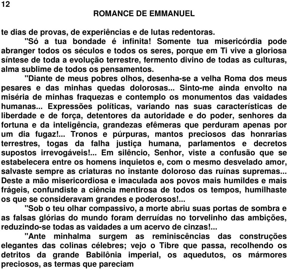 todos os pensamentos. "Diante de meus pobres olhos, desenha-se a velha Roma dos meus pesares e das minhas quedas dolorosas.