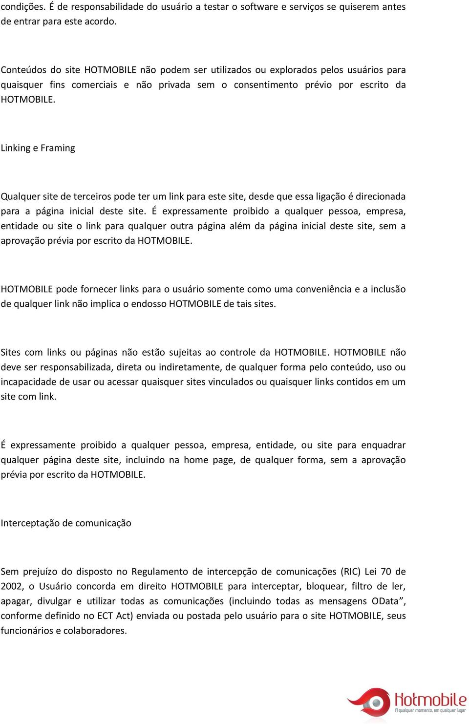 Linking e Framing Qualquer site de terceiros pode ter um link para este site, desde que essa ligação é direcionada para a página inicial deste site.