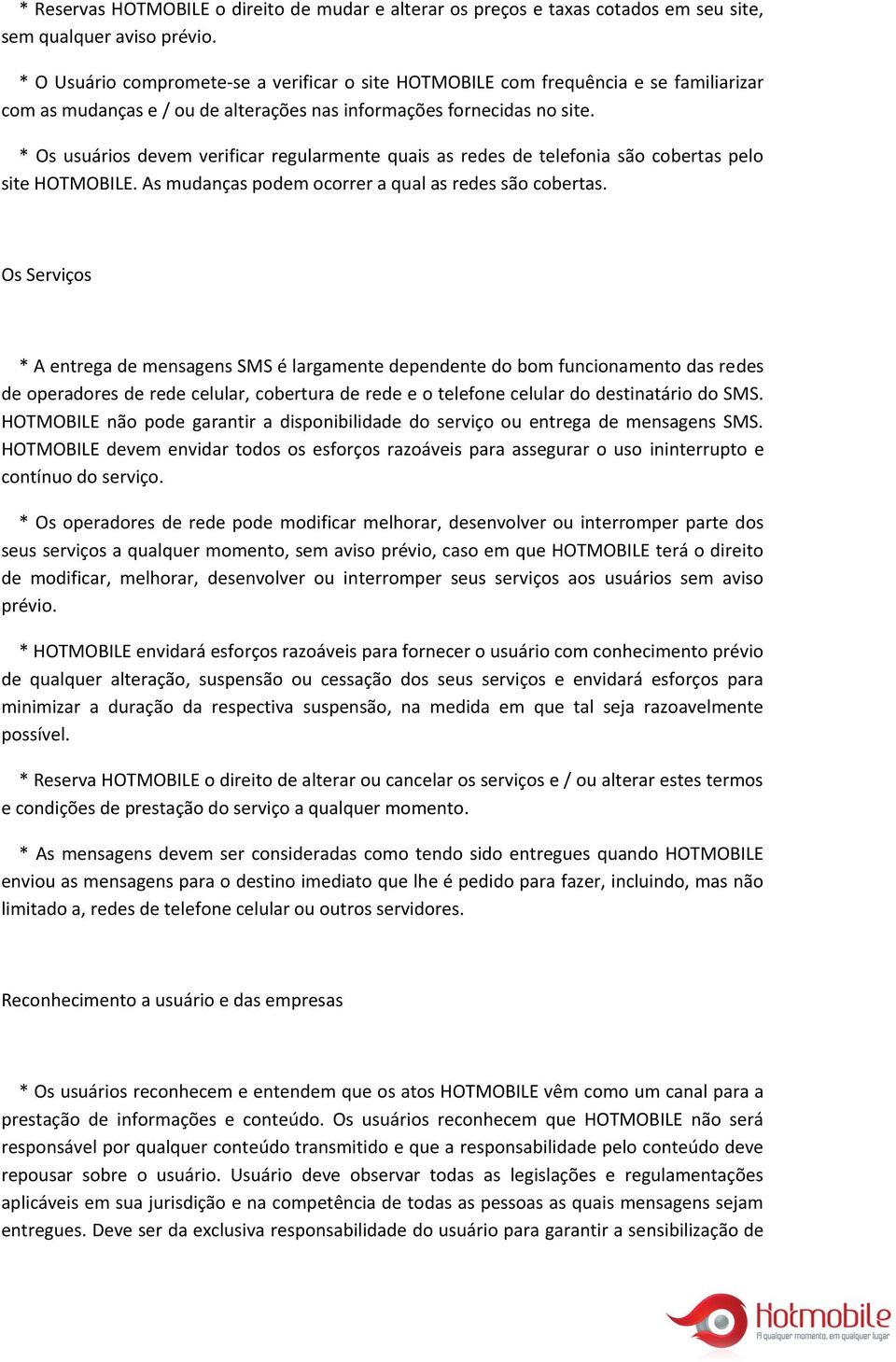 * Os usuários devem verificar regularmente quais as redes de telefonia são cobertas pelo site HOTMOBILE. As mudanças podem ocorrer a qual as redes são cobertas.