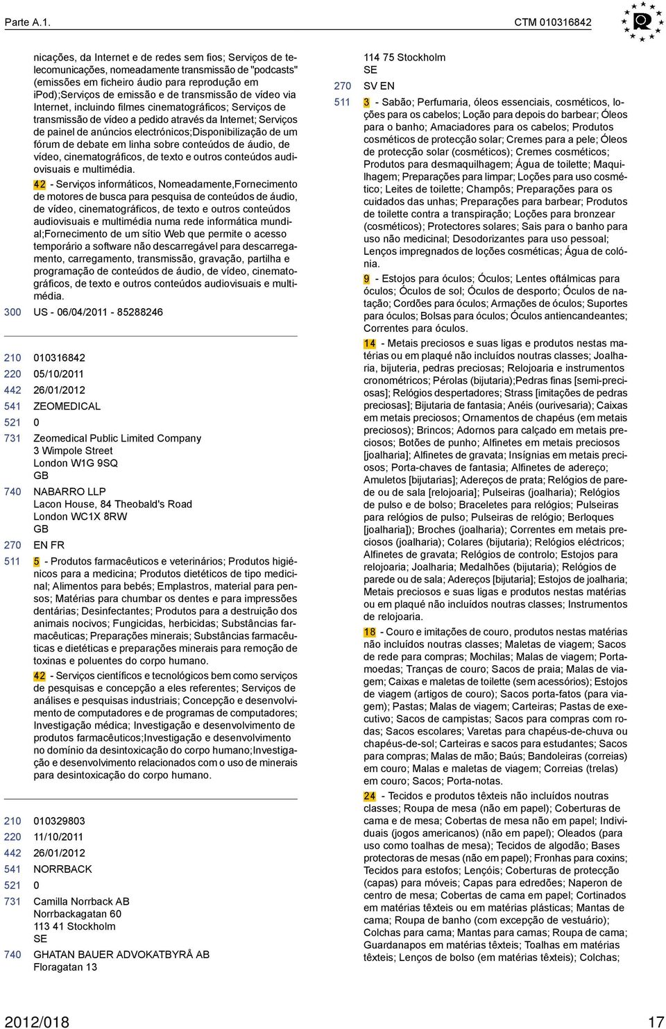 emissão e de transmissão de vídeo via Internet, incluindo filmes cinematográficos; Serviços de transmissão de vídeo a pedido através da Internet; Serviços de painel de anúncios