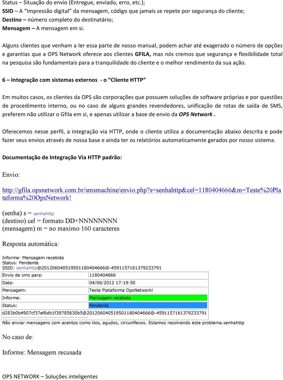 Alguns clientes que venham a ler essa parte de nosso manual, podem achar até exagerado o número de opções e garantias que a OPS Network oferece aos clientes GFILA, mas nós cremos que segurança e