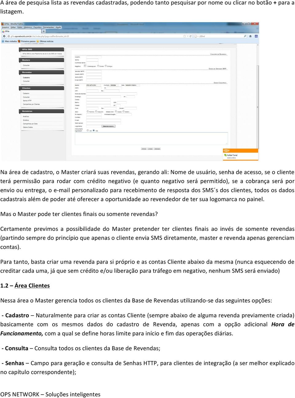 cobrança será por envio ou entrega, o e- mail personalizado para recebimento de resposta dos SMS s dos clientes, todos os dados cadastrais além de poder até oferecer a oportunidade ao revendedor de