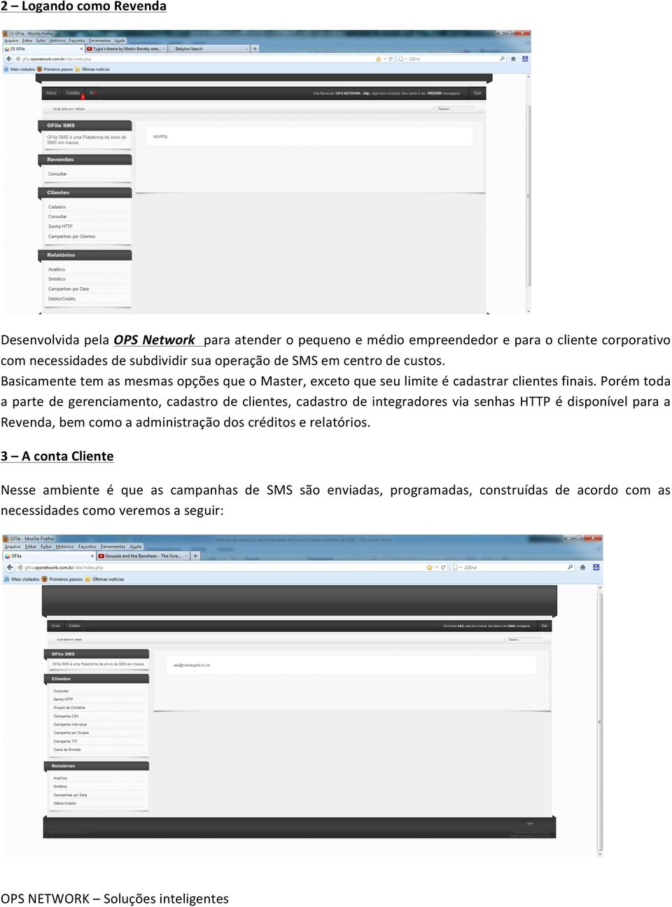 Porém toda a parte de gerenciamento, cadastro de clientes, cadastro de integradores via senhas HTTP é disponível para a Revenda, bem como a administração