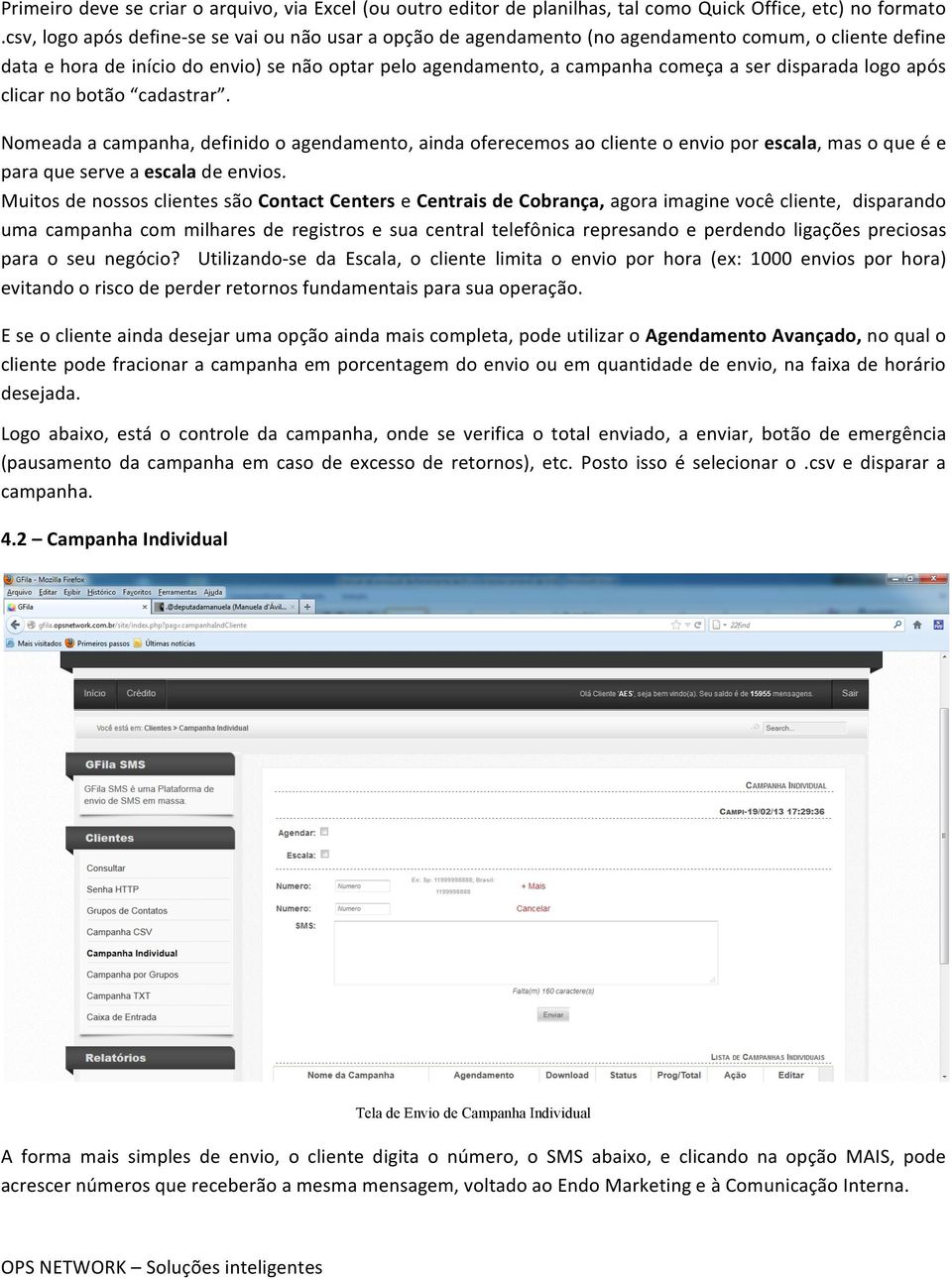 disparada logo após clicar no botão cadastrar. Nomeada a campanha, definido o agendamento, ainda oferecemos ao cliente o envio por escala, mas o que é e para que serve a escala de envios.