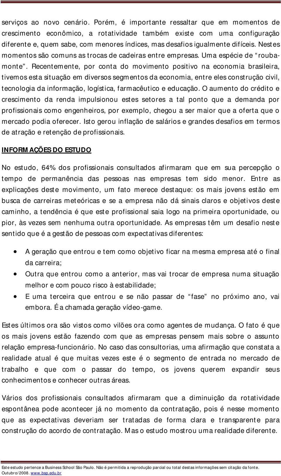 Nestes momentos são comuns as trocas de cadeiras entre empresas. Uma espécie de roubamonte.