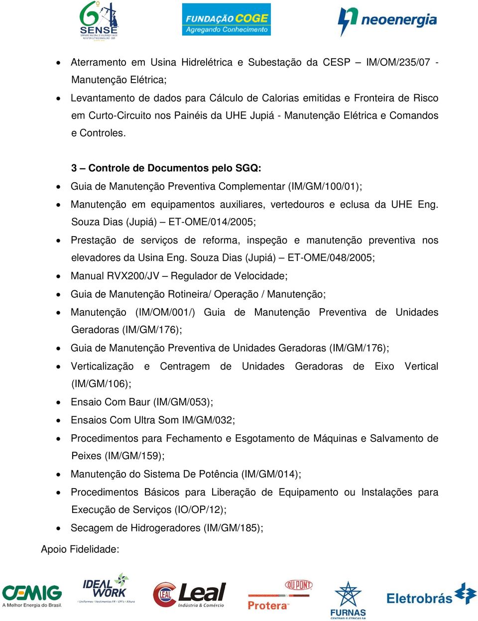 3 Controle de Documentos pelo SGQ: Guia de Manutenção Preventiva Complementar (IM/GM/100/01); Manutenção em equipamentos auxiliares, vertedouros e eclusa da UHE Eng.