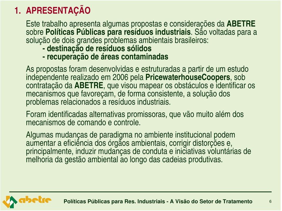 partir de um estudo independente realizado em 2006 pela PricewaterhouseCoopers, sob contratação da ABETRE, que visou mapear os obstáculos e identificar os mecanismos que favoreçam, de forma