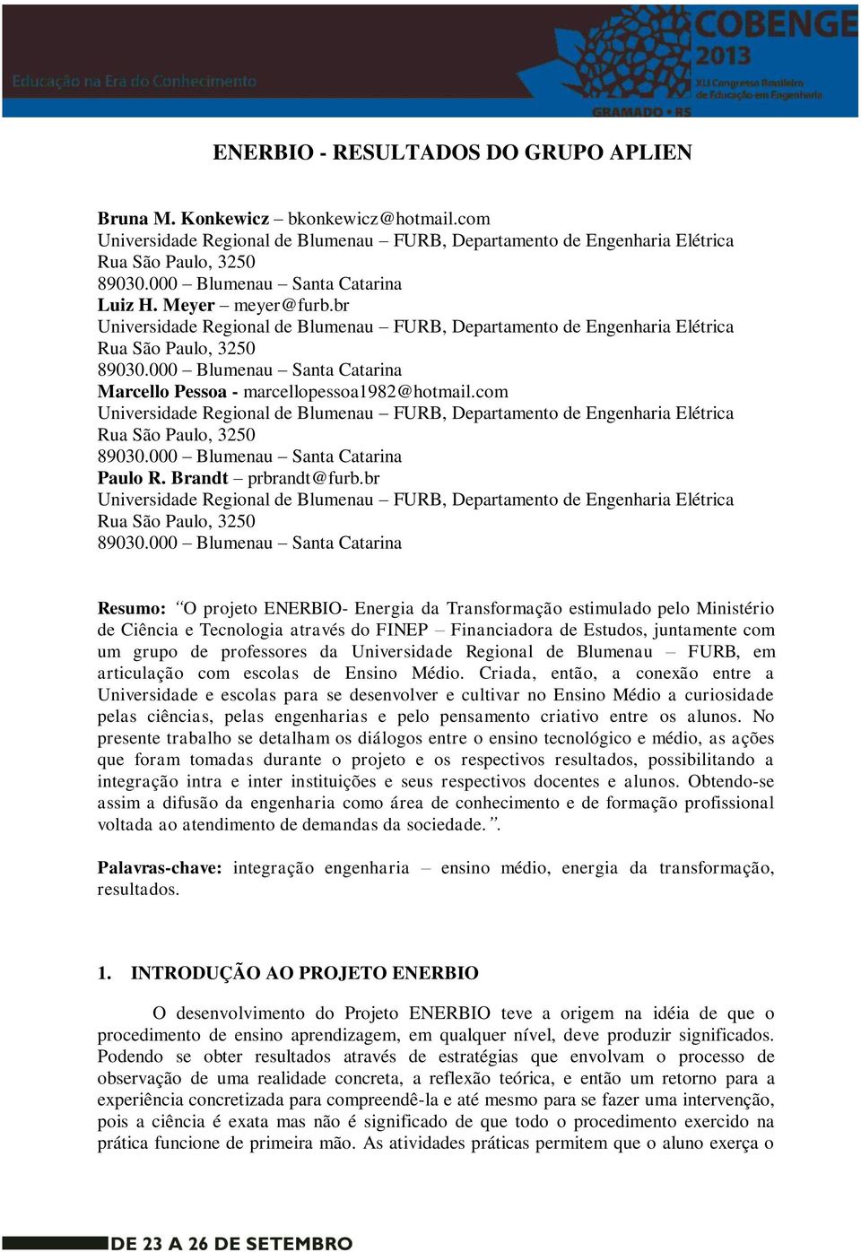 000 Blumenau Santa Catarina Marcello Pessoa - marcellopessoa1982@hotmail.com Universidade Regional de Blumenau FURB, Departamento de Engenharia Elétrica Rua São Paulo, 3250 89030.