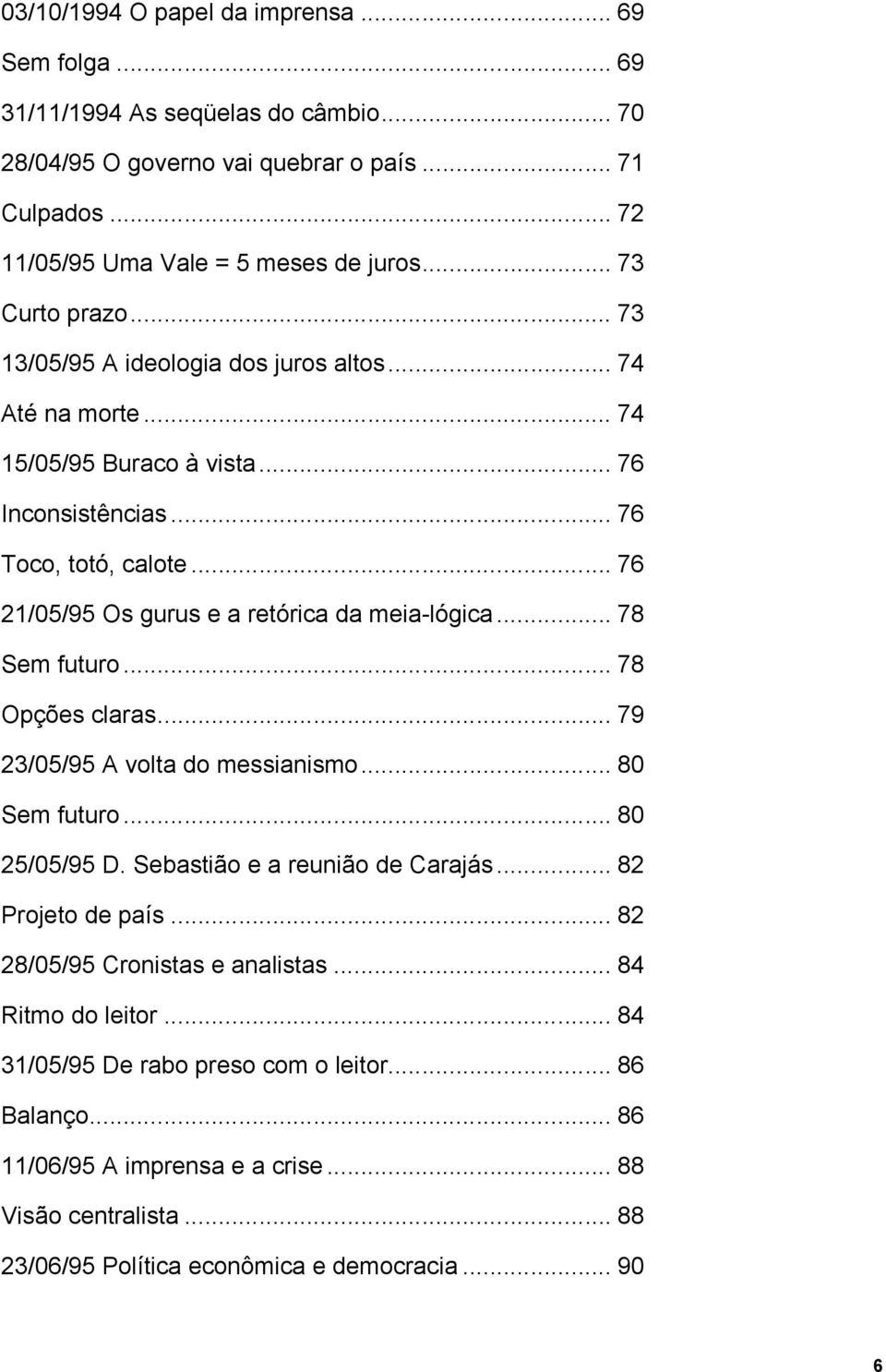 .. 76 21/05/95 Os gurus e a retórica da meia-lógica... 78 Sem futuro... 78 Opções claras... 79 23/05/95 A volta do messianismo... 80 Sem futuro... 80 25/05/95 D. Sebastião e a reunião de Carajás.